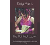 The Painted Clown: One teenage girl's experience of Autism and masking.