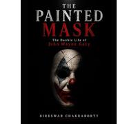 The Painted Mask : The Double Life of John Wayne Gacy: A gripping and psychologically intense true crime book that explores one of the most disturbing criminal minds in modern history