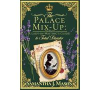 The Palace Mix-Up: A Lady-in-Waiting's Guide to Total Disaster