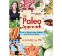 The Paleo Approach: Reverse Autoimmune Disease and Heal Your Body