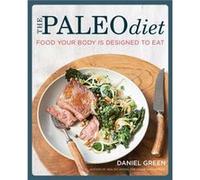 The Paleo Diet Food your body is designed to eat by Daniel Green Daniel Green (Auteur)