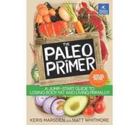 The Paleo Primer: A Jump-Start Guide to Losing Body Fat and Living Primally! Marsden, Keris (Auteur)