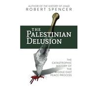 The Palestinian Delusion: The Catastrophic History of the Middle East Peace Process