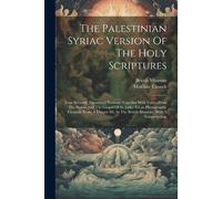 The Palestinian Syriac Version Of The Holy Scriptures: Four Recently Discovered Portions (Together With Verses From The Psalms And The Gospel Of St. L