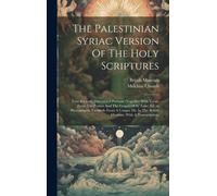 The Palestinian Syriac Version Of The Holy Scriptures: Four Recently Discovered Portions (Together With Verses From The Psalms And The Gospel Of St. L