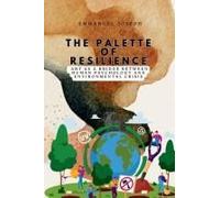 The Palette Of Resilience, Art As A Bridge Between Human Psychology And Environmental Crisis