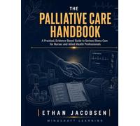 The Palliative Care Handbook: A Practical, Evidence-Based Guide to Serious Illness Care for Nurses and Allied Health Professionals