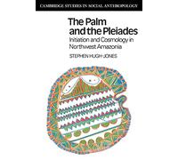 The Palm and the Pleiades: Initiation and Cosmology in Northwest Amazonia