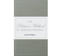 The Palmer Method Of Business Writing;A Series Of Self-Teaching Lessons In Rapid, Plain, Unshaded, Coarse-Pen, Muscular Movement Writing For Use In All Schools, Public Or Private, Where An Easy And Le