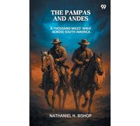The Pampas And Andes A Thousand Miles' Walk Across South America
