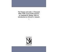 The Pampas And Andes. A Thousand Miles' Walk Across South America. By Nathaniel H. Bishop. With An Introduction By Edward A. Samuels ...