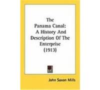 The Panama Canal: A History and Description of the Enterprise (1913) Mills, John Saxon (Auteur)