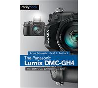 The Panasonic Lumix DMC-GH4: The Unofficial Quintessential Guide