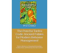 The Pancha Tantra Code: Ancient Fables for Modern Behavior Management: Timeless Wisdom for Navigating Relationships, Leading Teams, and Mastering Your Own Conduct
