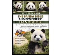 THE PANDA BIBLE AND BEGINNERS’ HANDBOOK: The Ultimate Complete Guide to Panda Care, Ecology, and Behavioral Understanding - Feeding Requirements, Habitat Engineering, Social Behavior, and More.