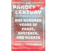 The Pandemic Century: One Hundred Years of Panic, Hysteria, and Hubris