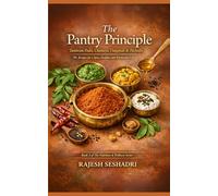 The Pantry Principle: Tambram Podis, Chutneys, Thogayals & Pachadis: 70+ Recipes for a Spicy, Healthy, and Wholesome Life