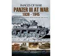 The Panzer III at War 1939-1945: Rare Photographs from Wartime Archives