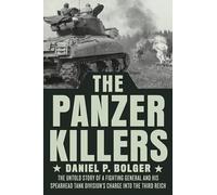 The Panzer Killers: The Untold Story of a Fighting General and His Spearhead Tank Division's Charge into the Third Reich