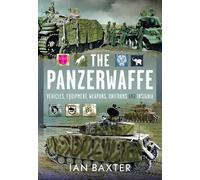 The Panzerwaffe: Vehicles, Equipment, Weapons, Uniforms and Insignia