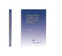 The Papal Claims Considered in the Light of Scripture and History