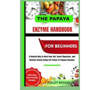 THE PAPAYA ENZYME HANDBOOK FOR BEGINNERS: A Natural Way to Heal Your Gut, Boost Digestion, and Restore Energy Using the Power of Papaya Enzymes