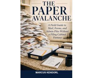 The Paper Avalanche: A Field Guide to Mail, Forms, and Admin Piles Without a Filing Cabinet Fantasy