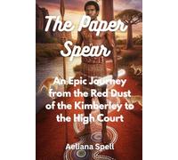 The Paper Spear: An Epic Journey from the Red Dust of the Kimberley to the High Court
