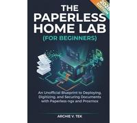 THE PAPERLESS HOME LAB (FOR BEGINNERS): An Unofficial Blueprint to Deploying, Digitizing, and Securing Documents with Paperless-ngx and Proxmox (2026 Edition).