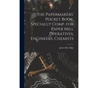 The Papermakers' Pocket Book. Specially Comp. For Paper Mill Operatives, Engineers, Chemists