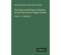 The Papers and Writings of Abraham Lincoln; The Lincoln-Douglas Debates: Volume 3 - in large print