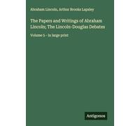 The Papers and Writings of Abraham Lincoln; The Lincoln-Douglas Debates: Volume 5 - in large print