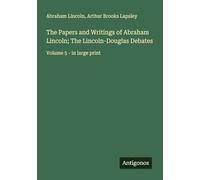 The Papers and Writings of Abraham Lincoln; The Lincoln-Douglas Debates: Volume 5 - in large print