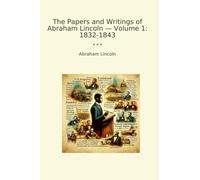 The Papers and Writings of Abraham Lincoln - Volume 1: 1832-1843