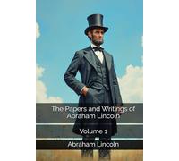 The Papers and Writings of Abraham Lincoln: Volume 1