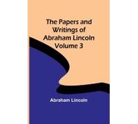 The Papers And Writings Of Abraham Lincoln - Volume 3