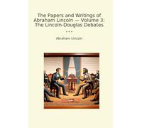 The Papers and Writings of Abraham Lincoln - Volume 3: The Lincoln-Douglas Debates