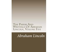 The Papers And Writings Of Abraham Lincoln, Volume Five