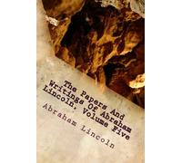 The Papers And Writings Of Abraham Lincoln, Volume Five