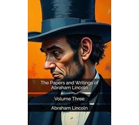 The Papers and Writings of Abraham Lincoln: Volume Three