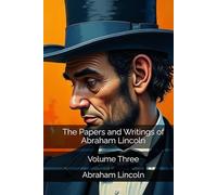The Papers and Writings of Abraham Lincoln: Volume Three
