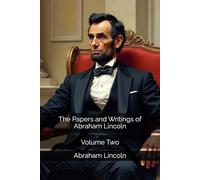 The Papers and Writings of Abraham Lincoln: Volume Two