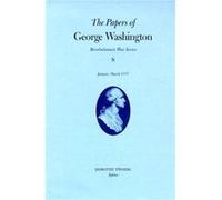 The Papers of George Washington v.8 Revolutionary War SeriesJanuaryMarch 1777 by George Washington Dorothy Twohig, Edward G. Lengel, Frank E. Grizzard, George Washington, Philander D. Chase (Auteur)