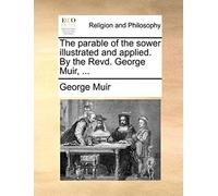 The Parable Of The Sower Illustrated And Applied. By The Revd. George Muir, ...