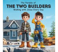The Parable of the Two Builders: Walking with Jesus Every Day: An Illustrated Bible Story About Wise Choices, Strong Faith, and Living God's Way (For Kids Ages 6-10)