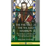 The Parable of the Wicked Mammon The Truth of Scripture and Jesus Christ by a Martyr of the Reformation Hardcover - William Tyndale - Lulu Press Inc. - Li William TyndaleWilliam Tyndale (Auteur)