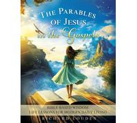 The Parables Of Jesus In The Gospels: Bible Based Wisdom: Life Lessons For Modern Daily Living Paperback Book By Richard Louden
