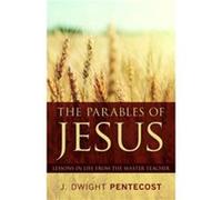 The Parables of Jesus : Lessons in Life from the Master Teacher J Dwight Pentecost (Auteur)