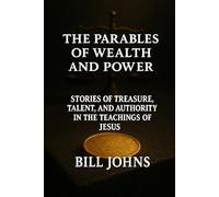 The Parables of Wealth and Power: Stories of Treasure, Talent, and Authority in the Teachings of Jesus