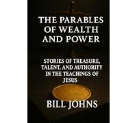 The Parables of Wealth and Power: Stories of Treasure, Talent, and Authority in the Teachings of Jesus